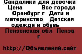 Сандалики для девочки › Цена ­ 350 - Все города, Оренбург г. Дети и материнство » Детская одежда и обувь   . Пензенская обл.,Пенза г.